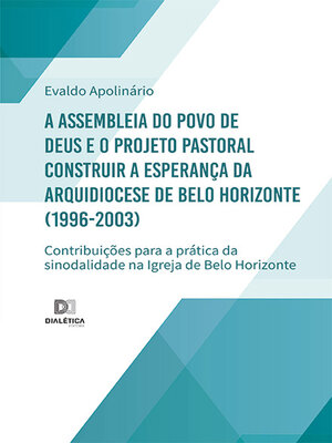 cover image of A Assembleia do Povo de Deus e o Projeto Pastoral Construir a Esperança da Arquidiocese de Belo Horizonte (1996-2003)